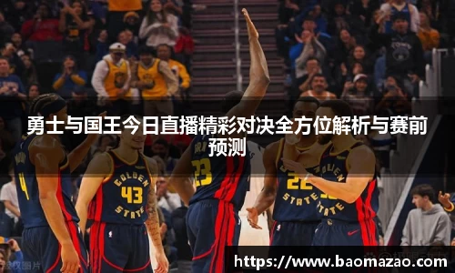 勇士与国王今日直播精彩对决全方位解析与赛前预测