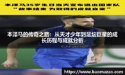 本泽马的传奇之路：从天才少年到足坛巨星的成长历程与成就分析