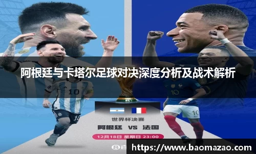 阿根廷与卡塔尔足球对决深度分析及战术解析