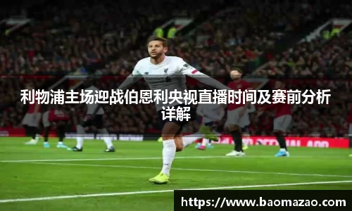 利物浦主场迎战伯恩利央视直播时间及赛前分析详解